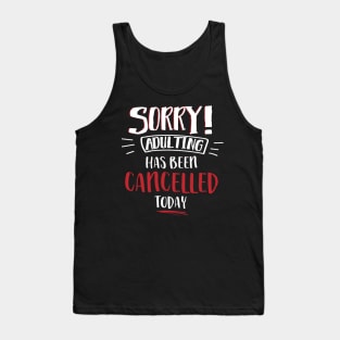 Sorry Adulting Has Been Cancelled Today Tank Top